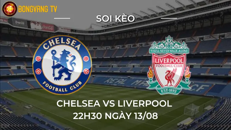 Soi kèo Chelsea vs Liverpool – 22h30 ngày 13/08